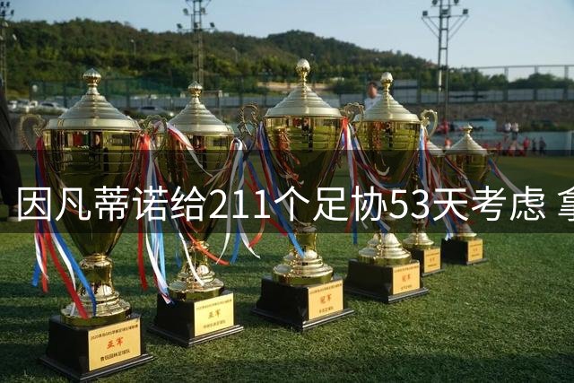 因凡蒂诺给211个足协53天考虑 拿钱威胁卖世界杯股份