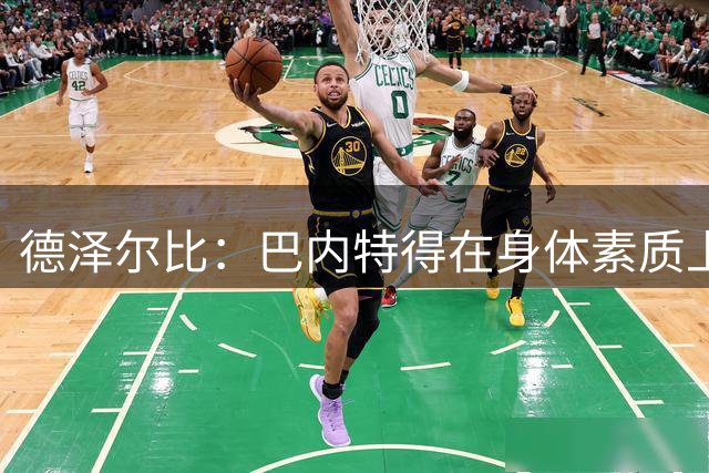 德泽尔比：巴内特得在身体素质上下苦功，他具备成为特别球员潜质